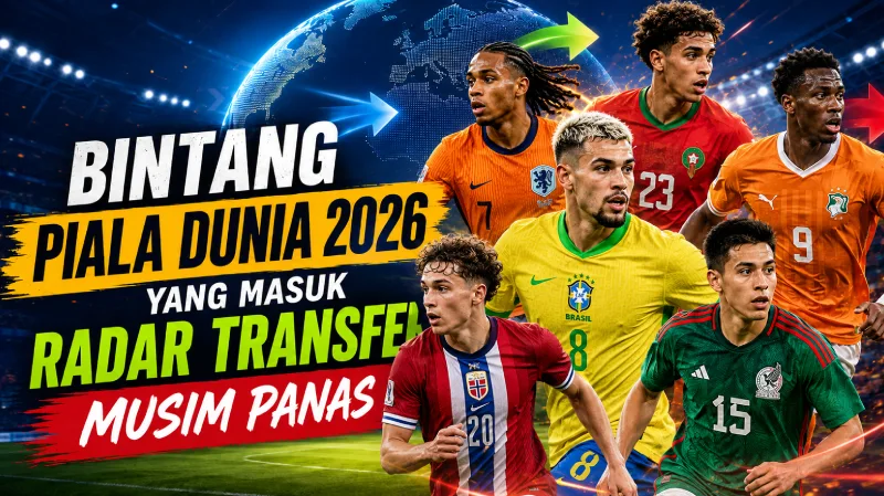 Bintang Piala Dunia 2026 yang Masuk Radar Transfer Musim Panas