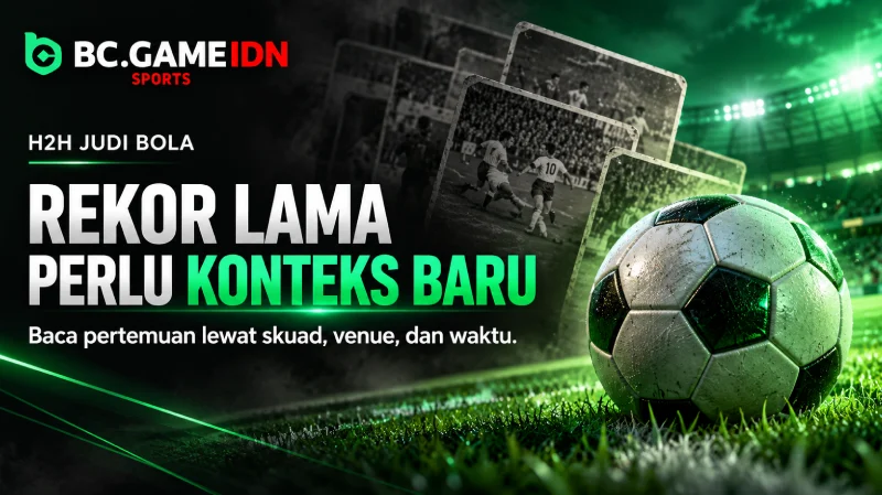 H2H Judi Bola - Kapan Rekor Pertemuan Masih Relevan